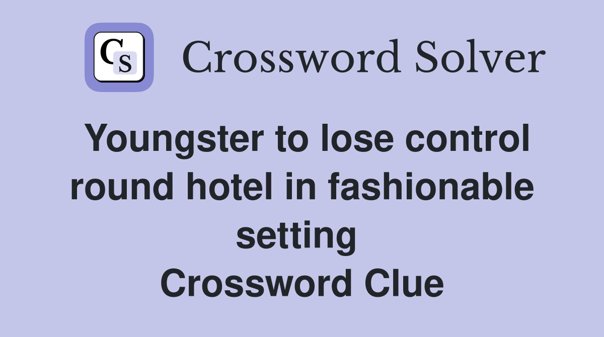 Youngster to lose control round hotel in fashionable setting  Crossword Clue