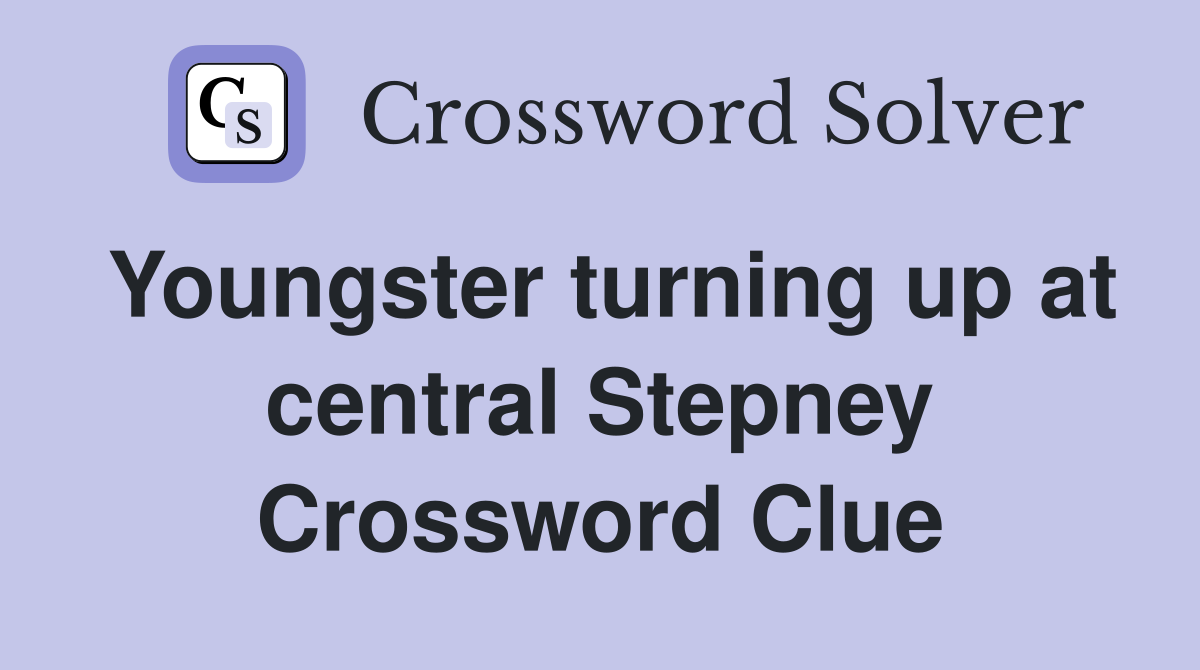 Youngster turning up at central Stepney Crossword Clue
