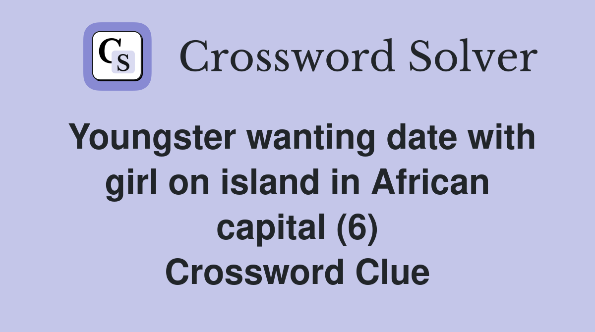 Youngster wanting date with girl on island in African capital (6) Crossword Clue