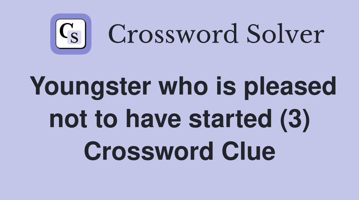 Youngster who is pleased not to have started (3) Crossword Clue