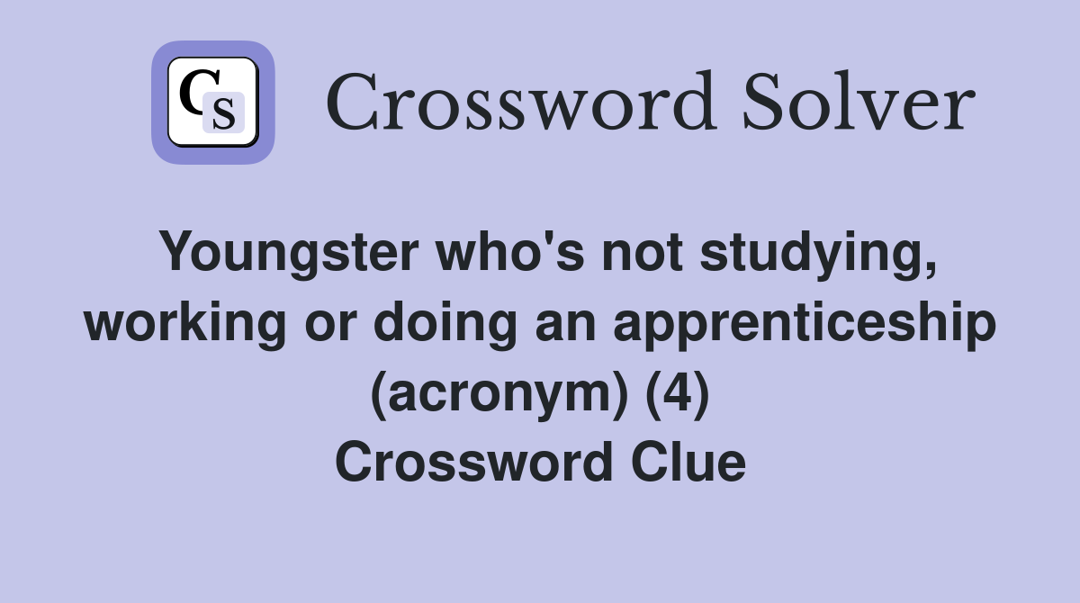 Youngster who's not studying, working or doing an apprenticeship (acronym) (4) Crossword Clue