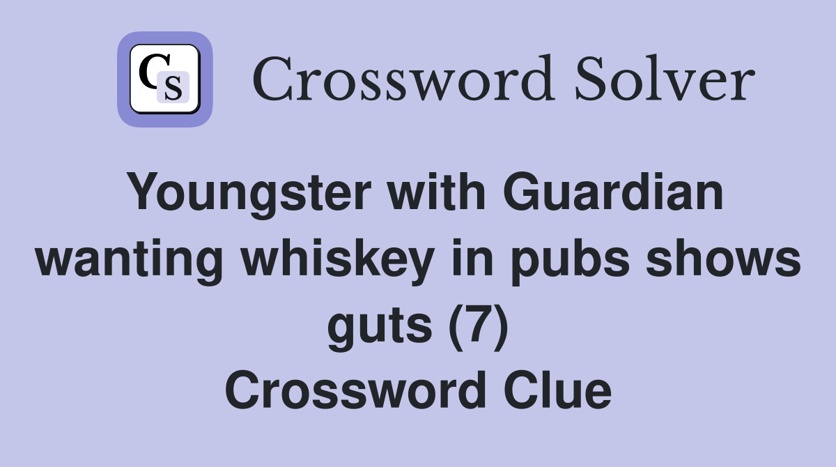 Youngster with Guardian wanting whiskey in pubs shows guts (7) Crossword Clue