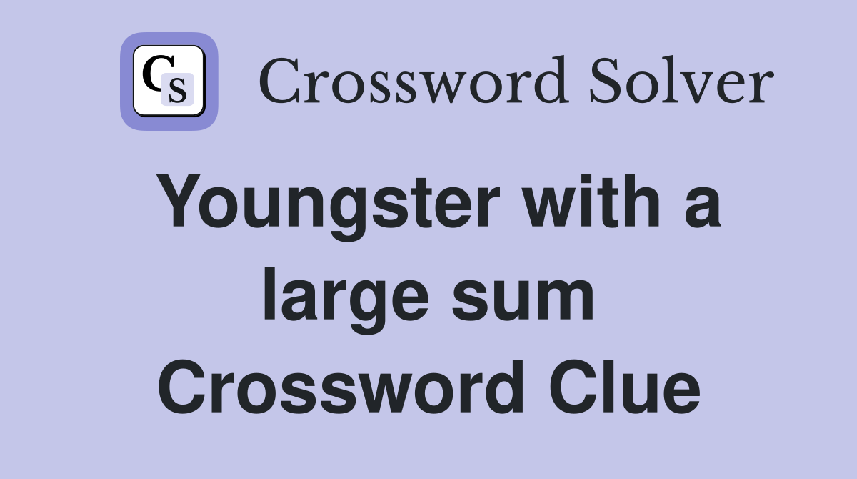 Youngster with a large sum Crossword Clue