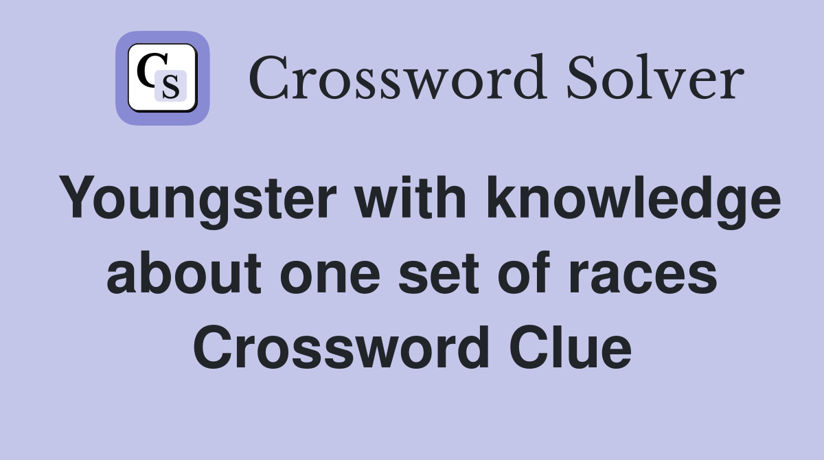 Youngster with knowledge about one set of races Crossword Clue