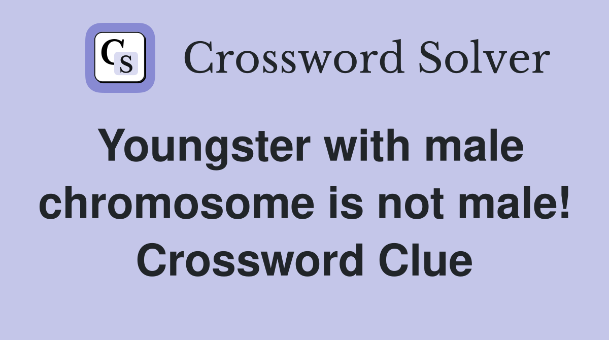 Youngster with male chromosome is not male! Crossword Clue