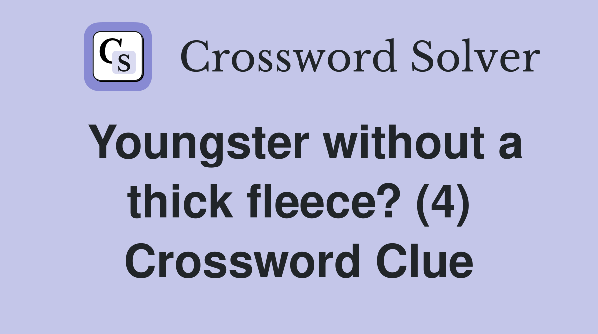 Youngster without a thick fleece? (4) Crossword Clue