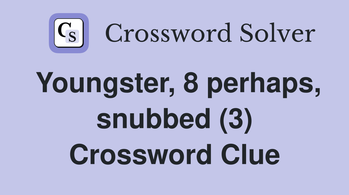 Youngster, 8 perhaps, snubbed (3) Crossword Clue