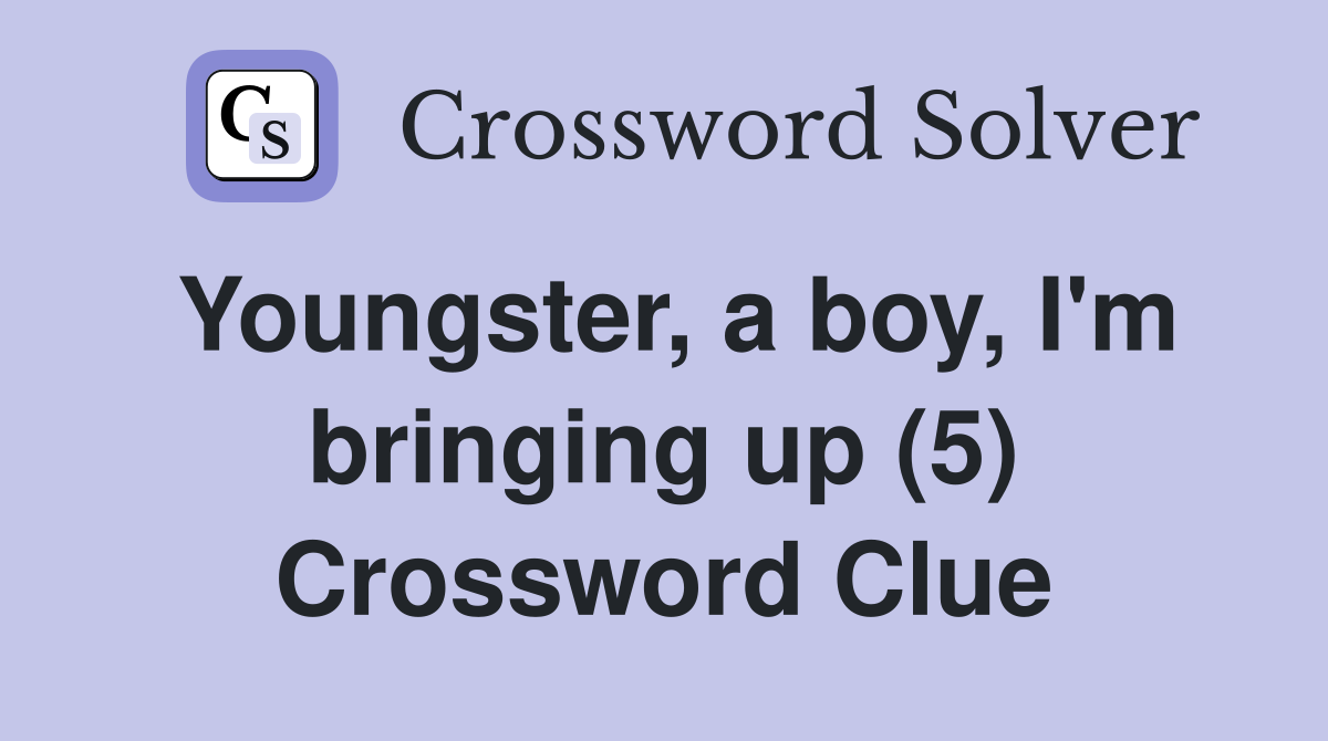 Youngster, a boy, I'm bringing up (5) Crossword Clue