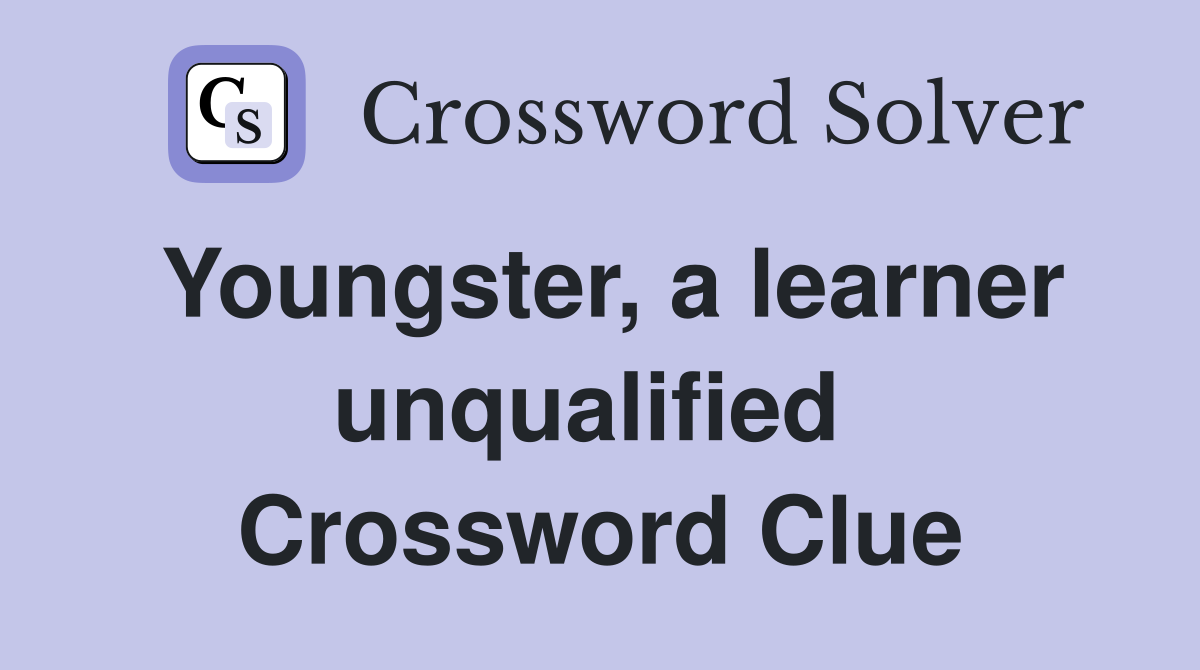 Youngster, a learner unqualified  Crossword Clue