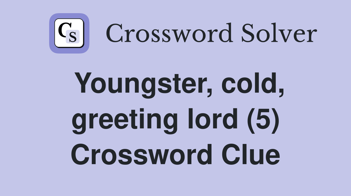 Youngster, cold, greeting lord (5) Crossword Clue
