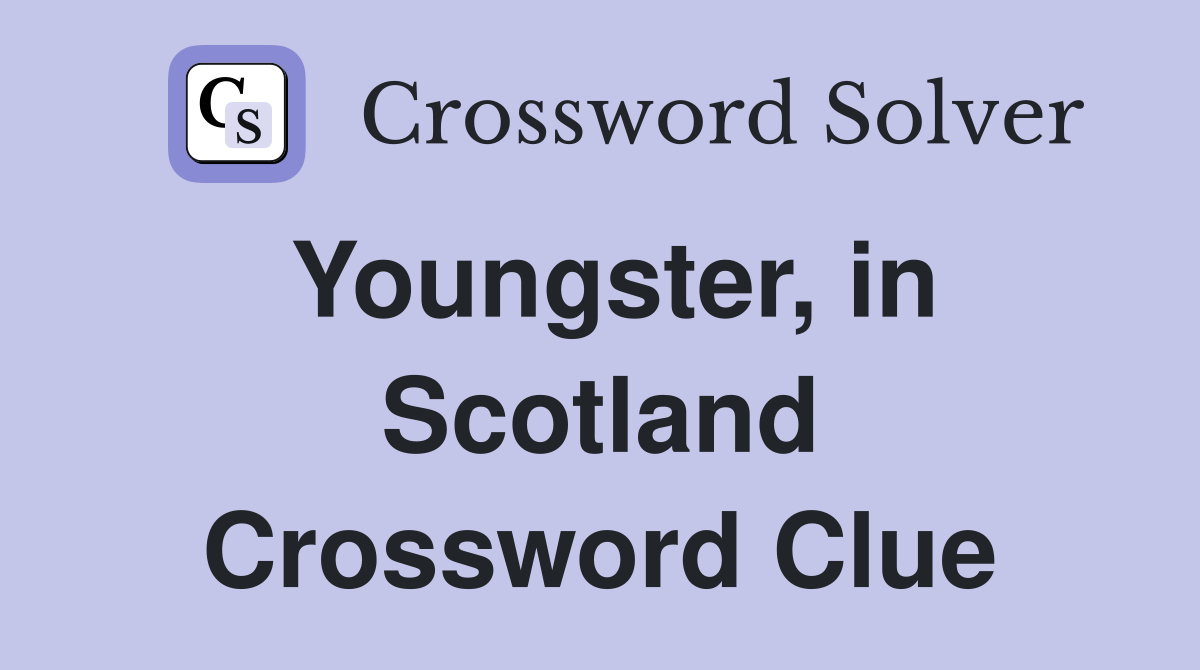 Youngster, in Scotland Crossword Clue