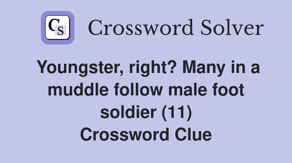 Youngster, right? Many in a muddle follow male foot soldier (11) Crossword Clue