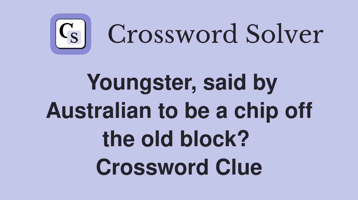 Youngster, said by Australian to be a chip off the old block?  Crossword Clue