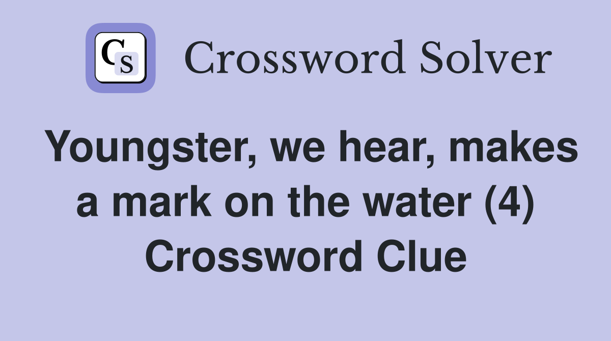 Youngster, we hear, makes a mark on the water (4) Crossword Clue