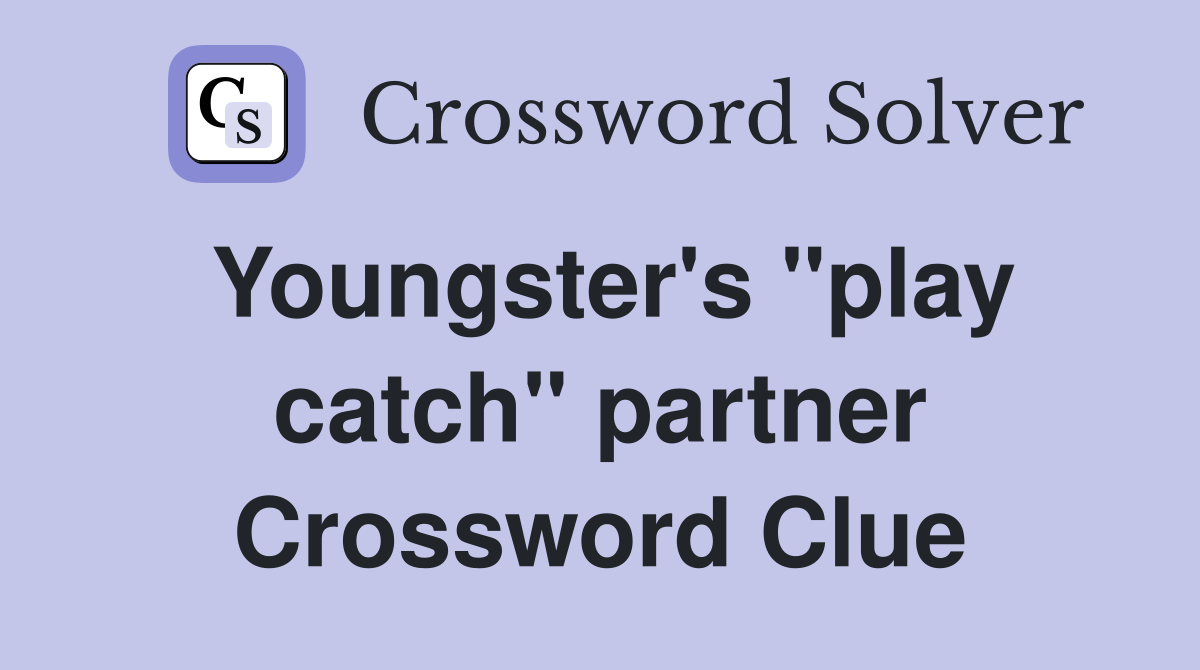 Youngster's "play catch" partner Crossword Clue