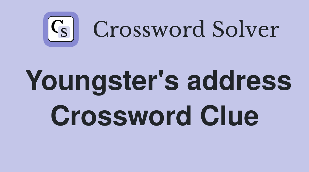 Youngster's address Crossword Clue