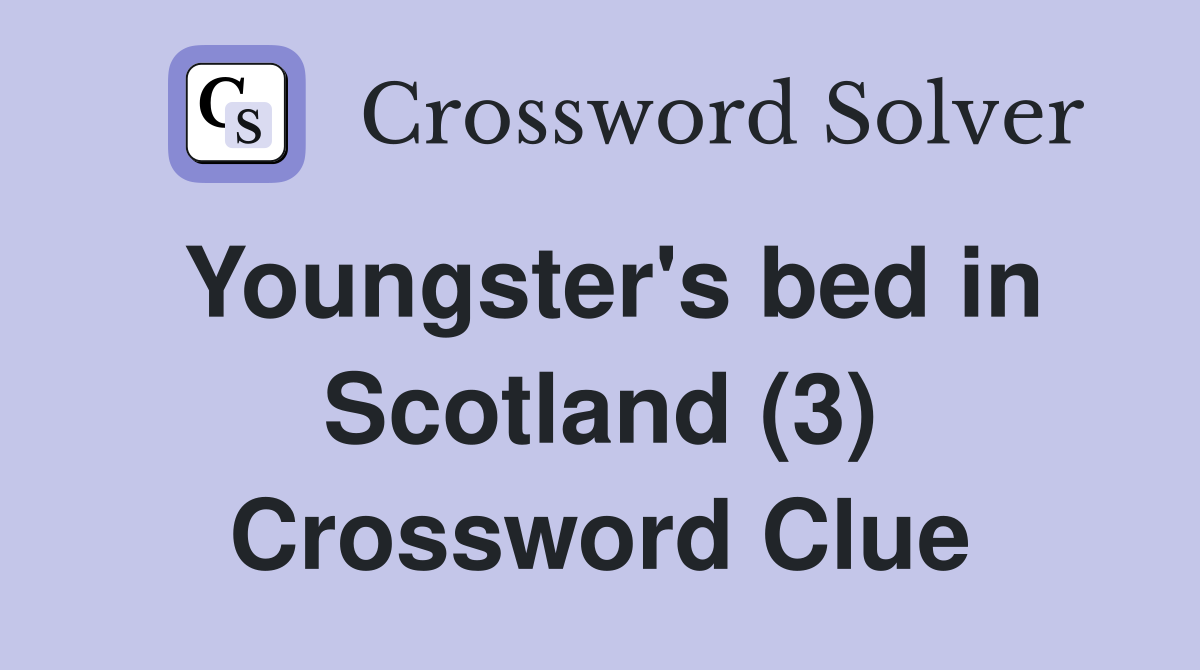 Youngster's bed in Scotland (3) Crossword Clue