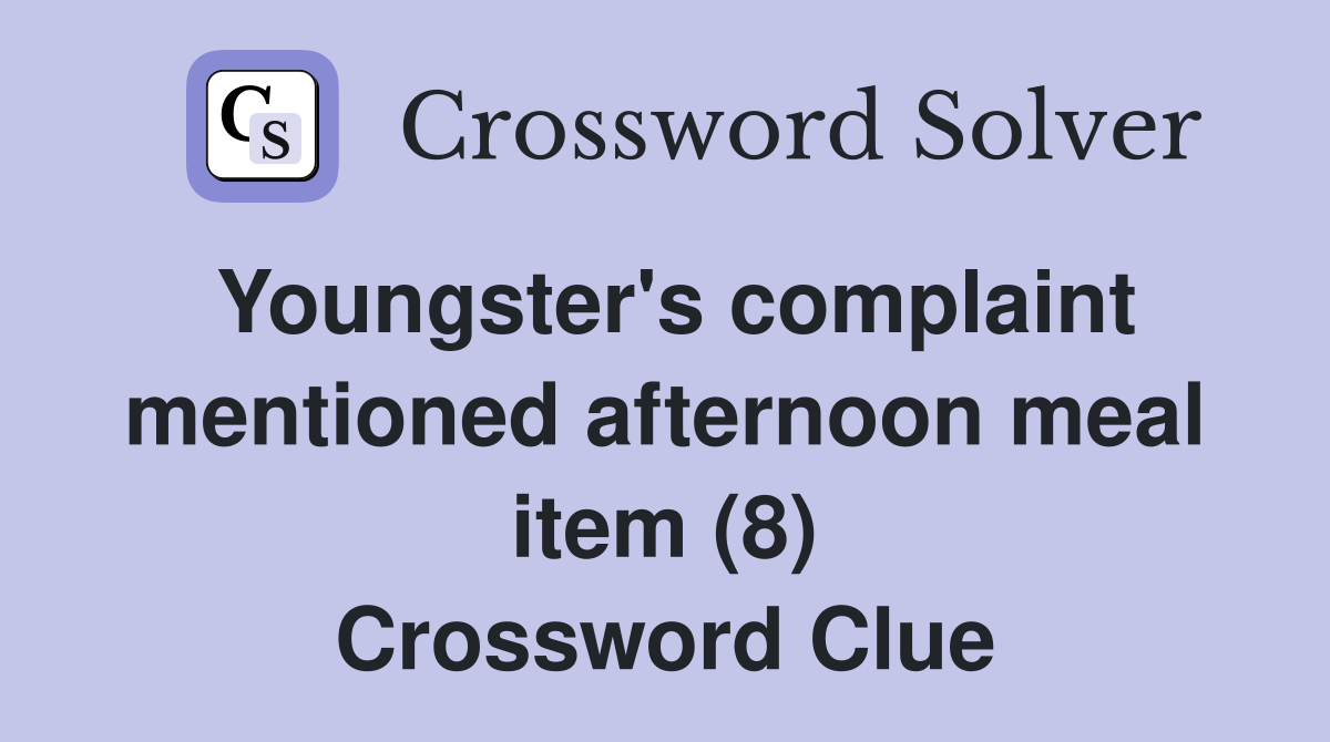 Youngster's complaint mentioned afternoon meal item (8) Crossword Clue