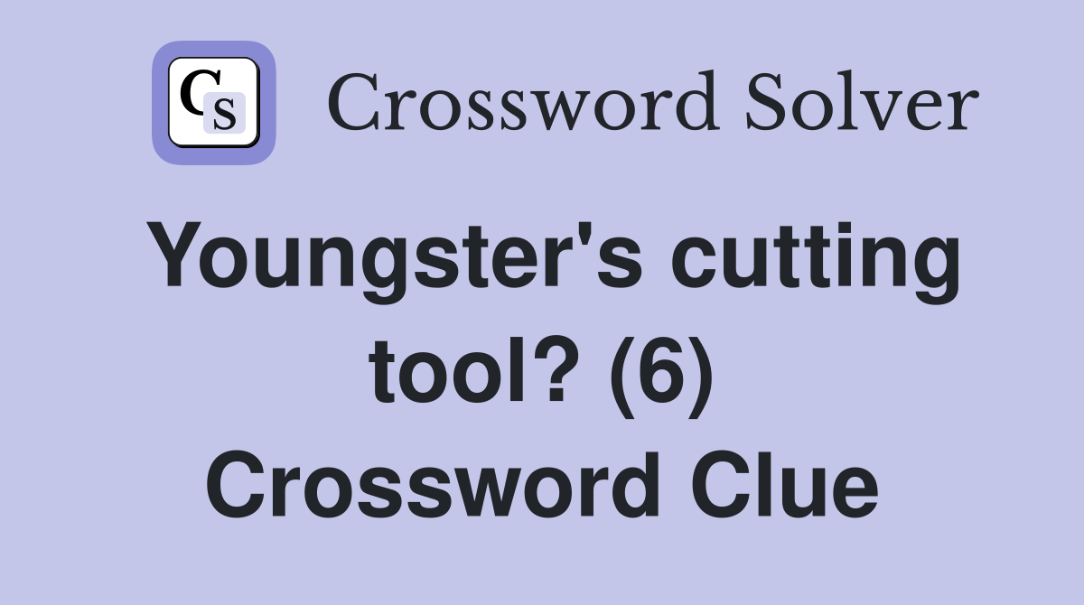 Youngster's cutting tool? (6) Crossword Clue