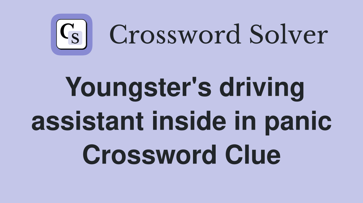 Youngster's driving assistant inside in panic Crossword Clue