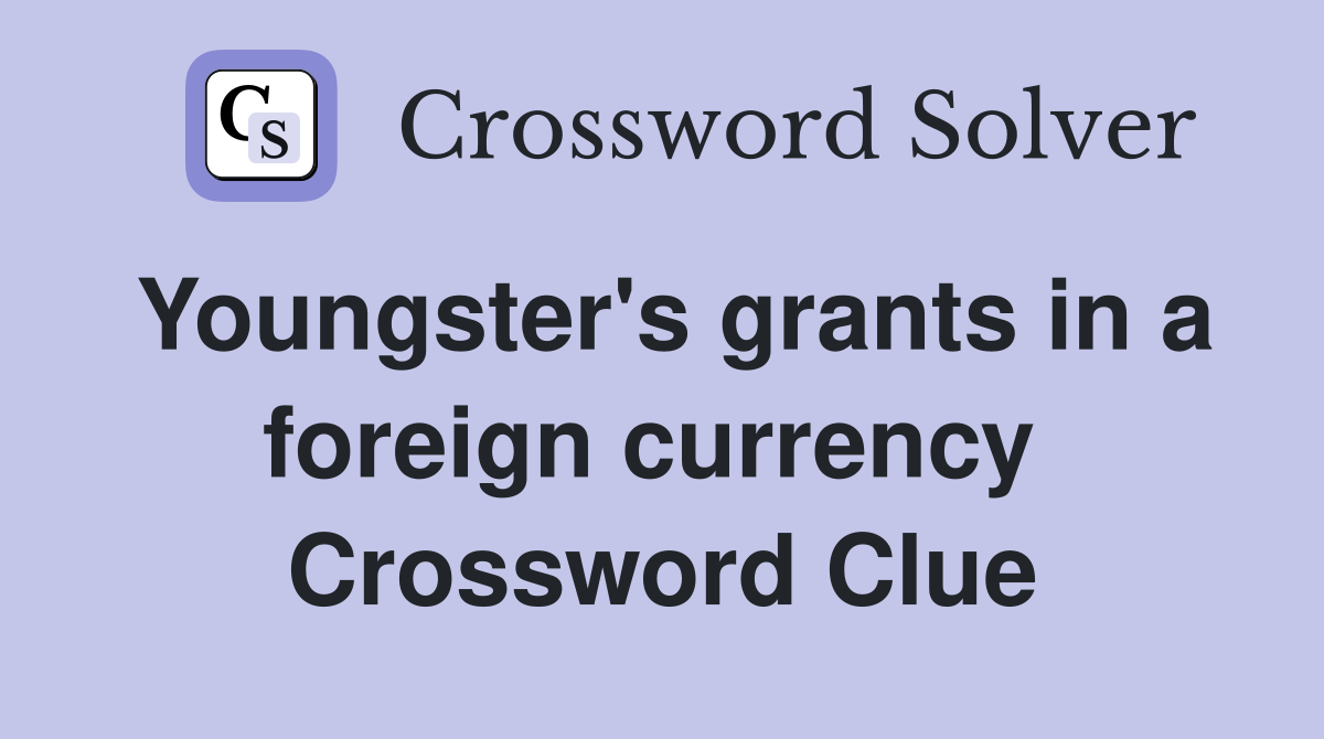 Youngster's grants in a foreign currency  Crossword Clue