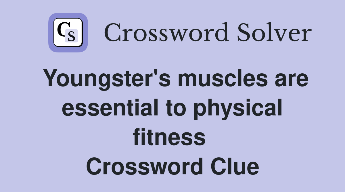 Youngster's muscles are essential to physical fitness  Crossword Clue