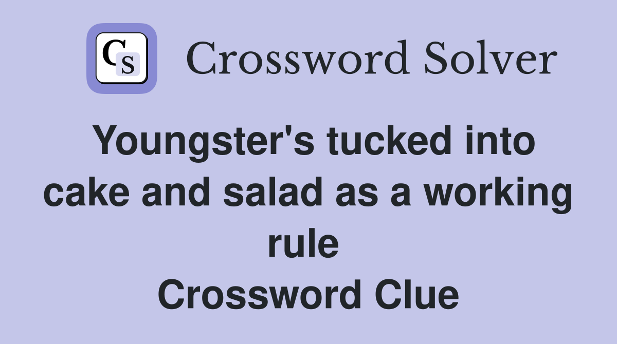 Youngster's tucked into cake and salad as a working rule  Crossword Clue