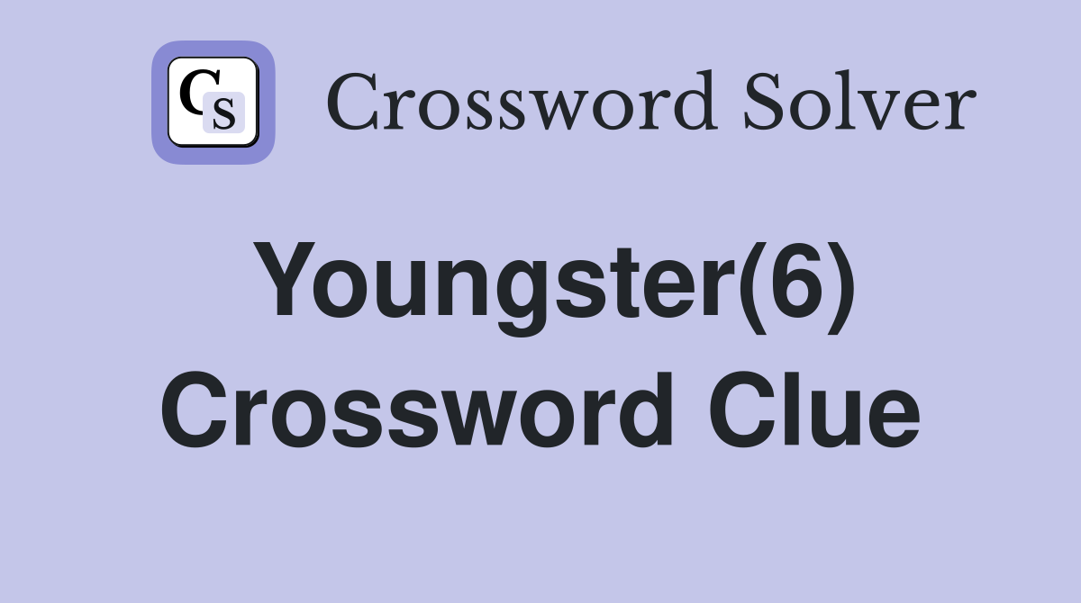 Youngster(6) Crossword Clue
