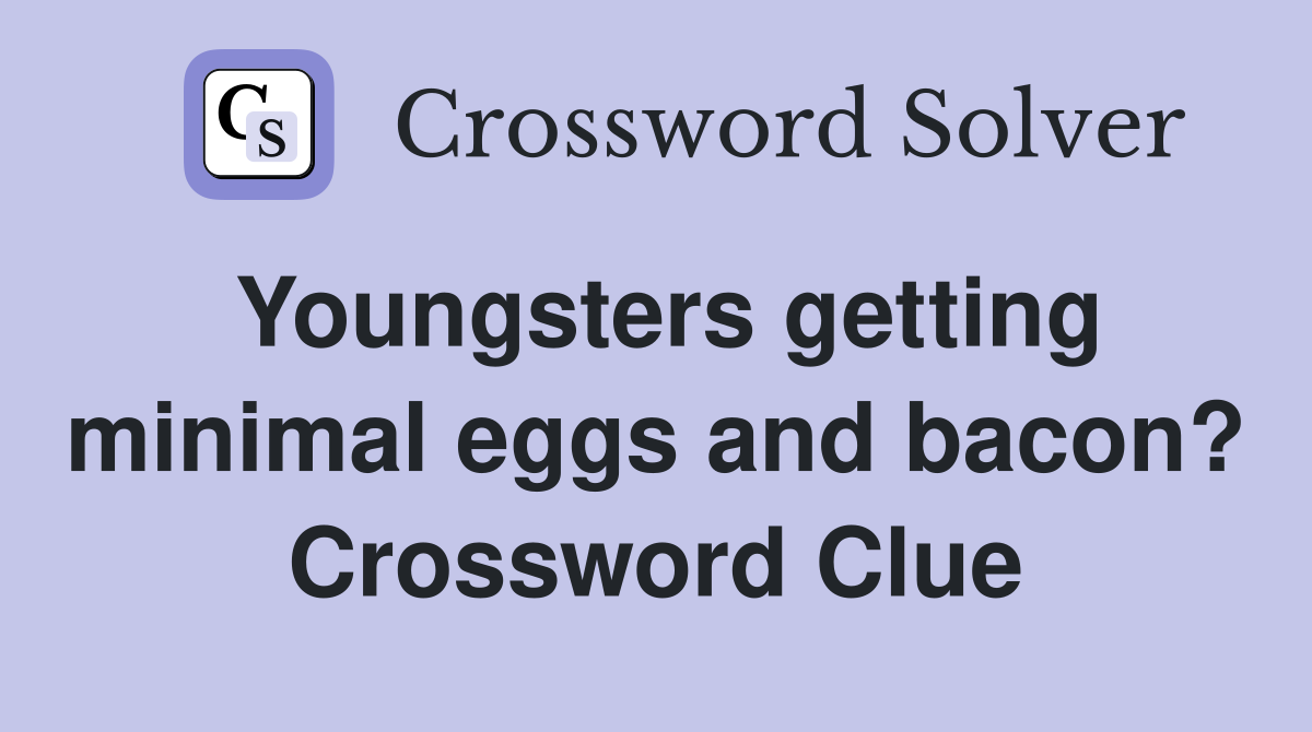 Youngsters getting minimal eggs and bacon? Crossword Clue