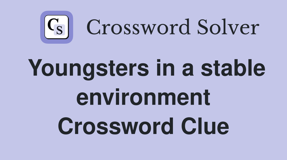 Youngsters in a stable environment Crossword Clue