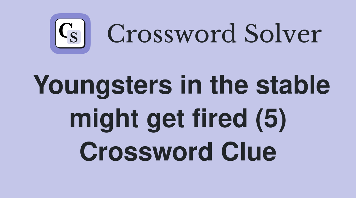 Youngsters in the stable might get fired (5) Crossword Clue