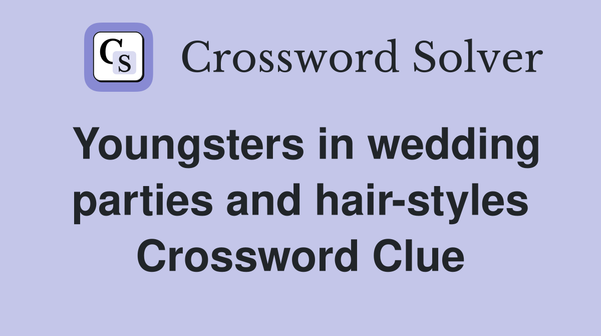 Youngsters in wedding parties and hair-styles Crossword Clue