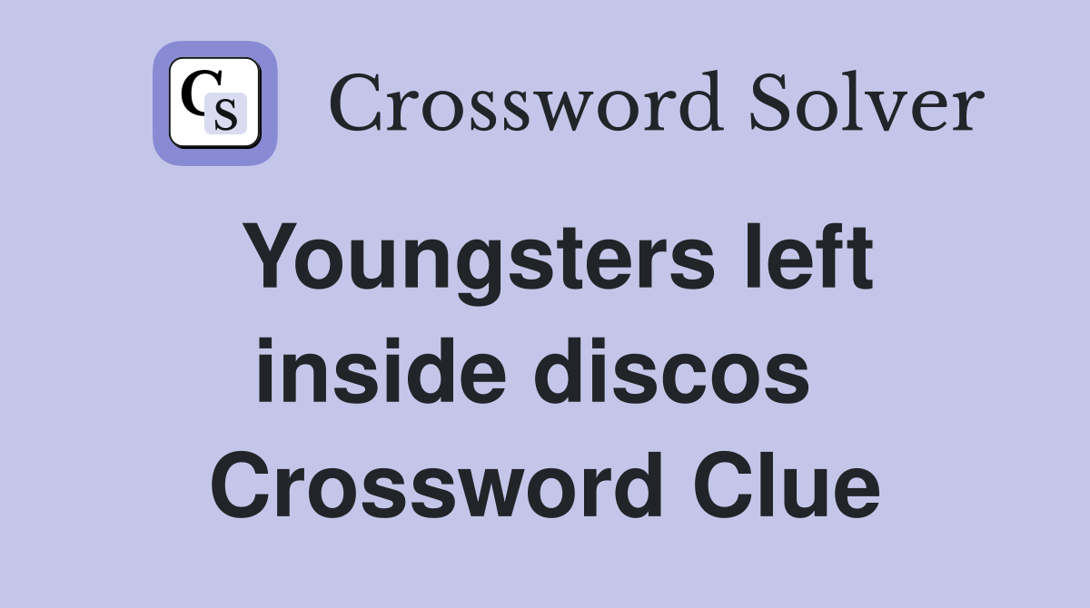 Youngsters left inside discos  Crossword Clue