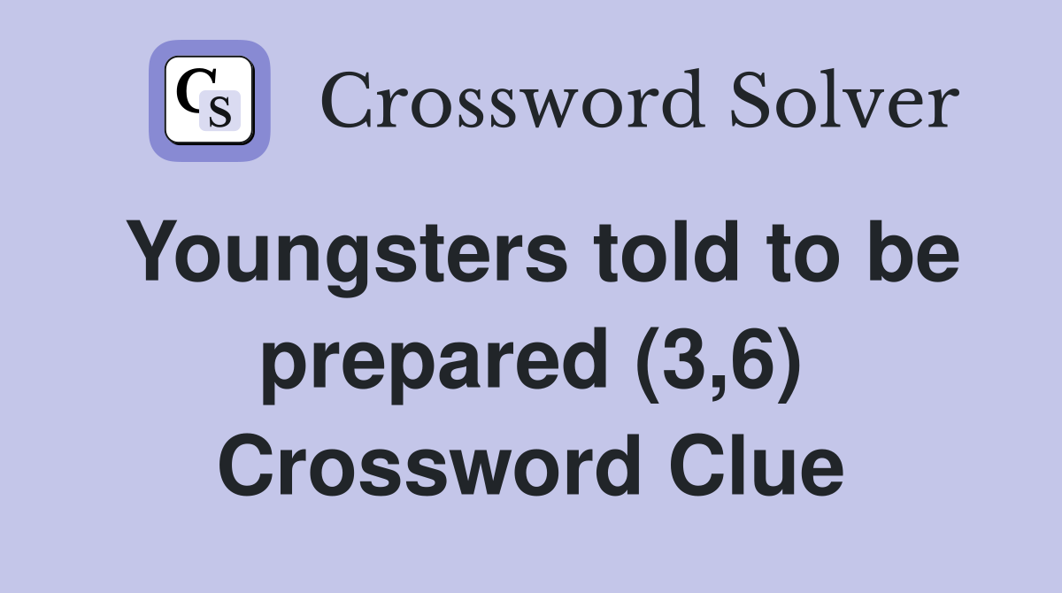 Youngsters told to be prepared (3,6) Crossword Clue