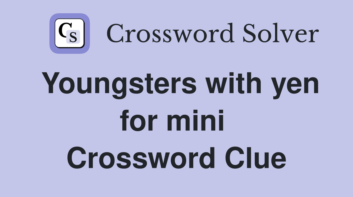 Youngsters with yen for mini  Crossword Clue