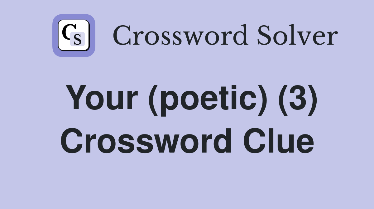 Your (poetic) (3) Crossword Clue