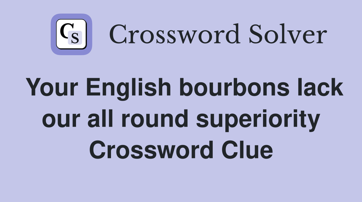 Your English bourbons lack our all round superiority Crossword Clue