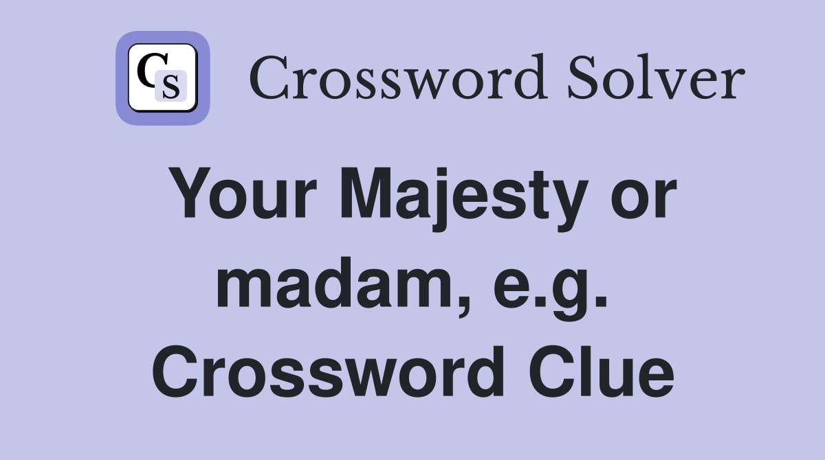 Your Majesty or madam, e.g. Crossword Clue