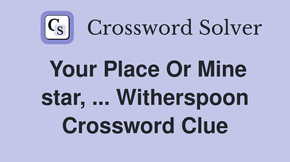 Your Place Or Mine star, ... Witherspoon Crossword Clue