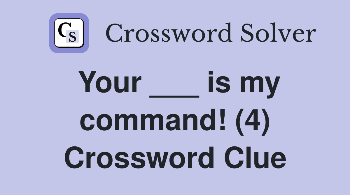 Your ___ is my command! (4) Crossword Clue