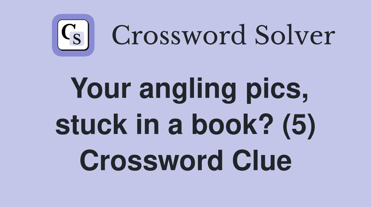Your angling pics, stuck in a book? (5) Crossword Clue