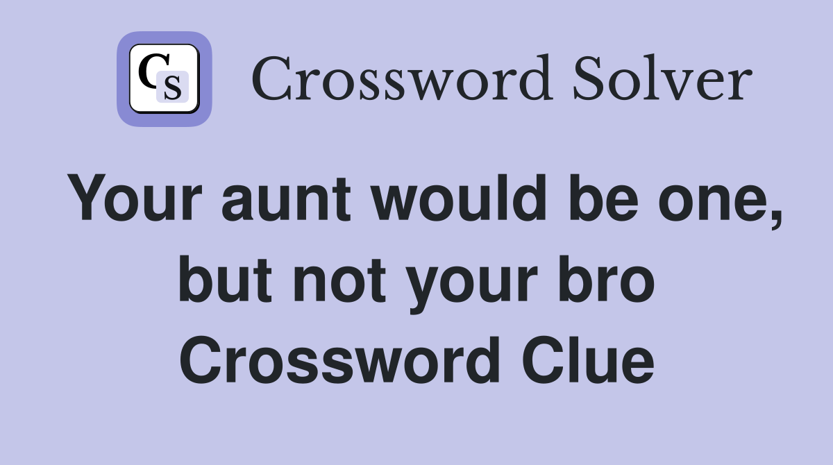 Your aunt would be one, but not your bro Crossword Clue