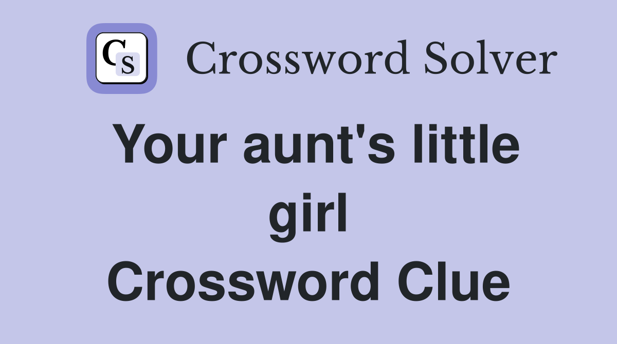 Your aunt's little girl Crossword Clue