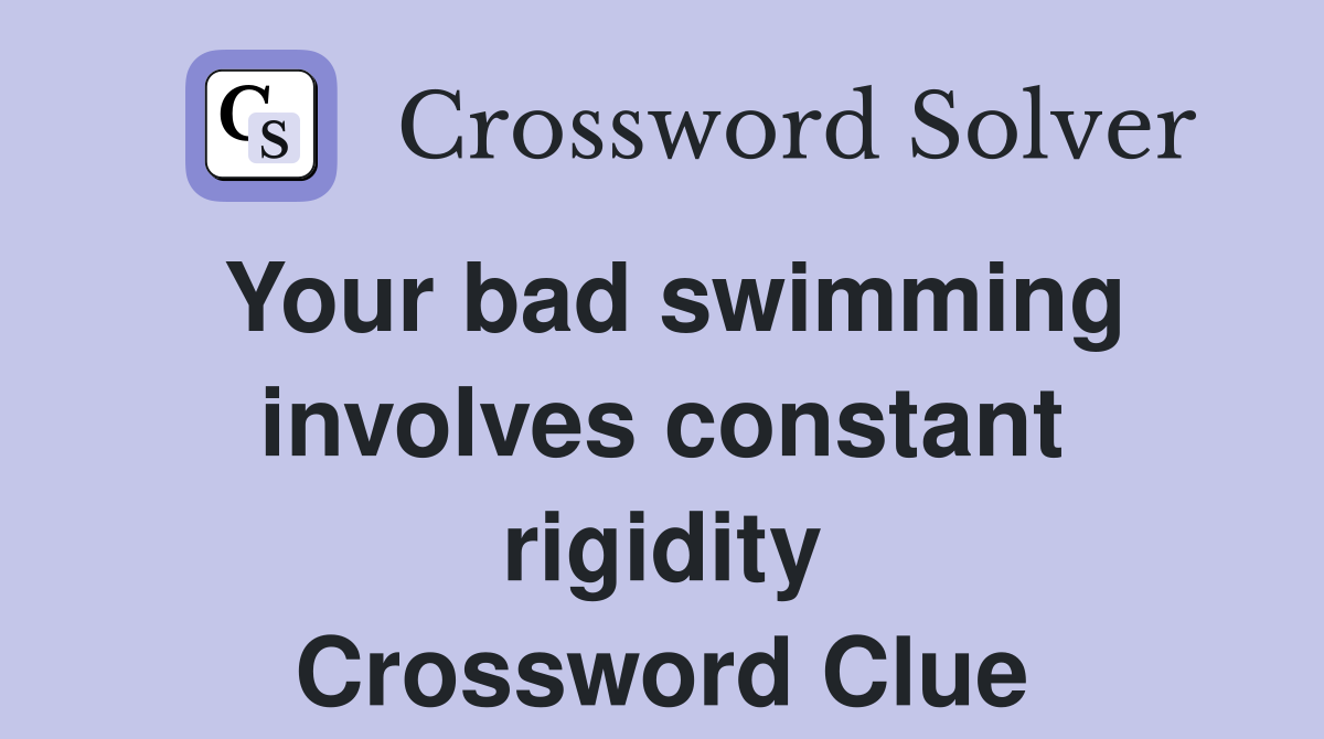 Your bad swimming involves constant rigidity Crossword Clue