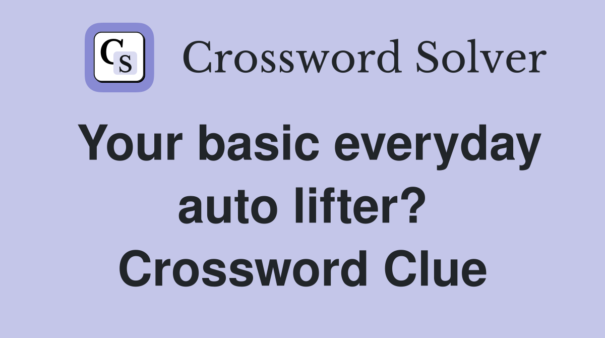 Your basic everyday auto lifter? Crossword Clue