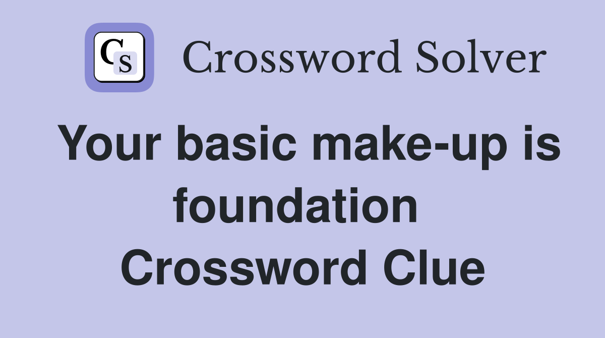 Your basic make-up is foundation  Crossword Clue