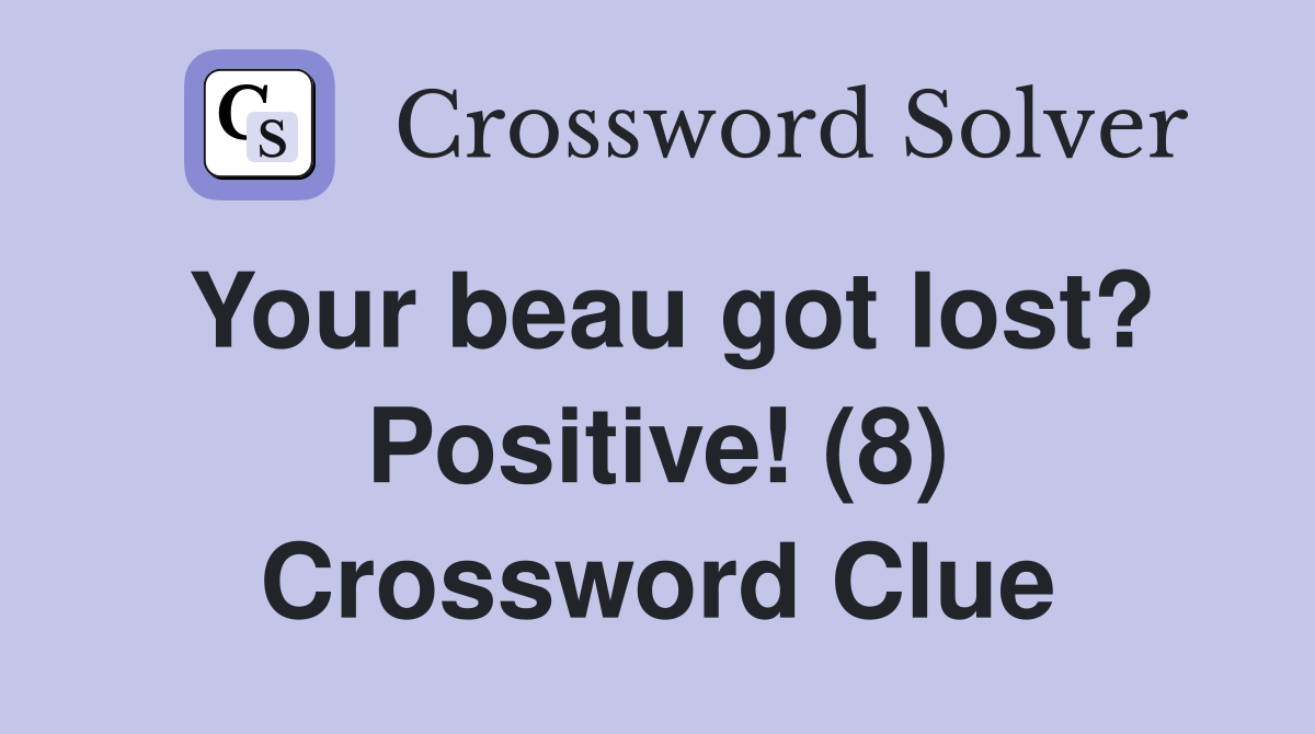 Your beau got lost? Positive! (8) Crossword Clue