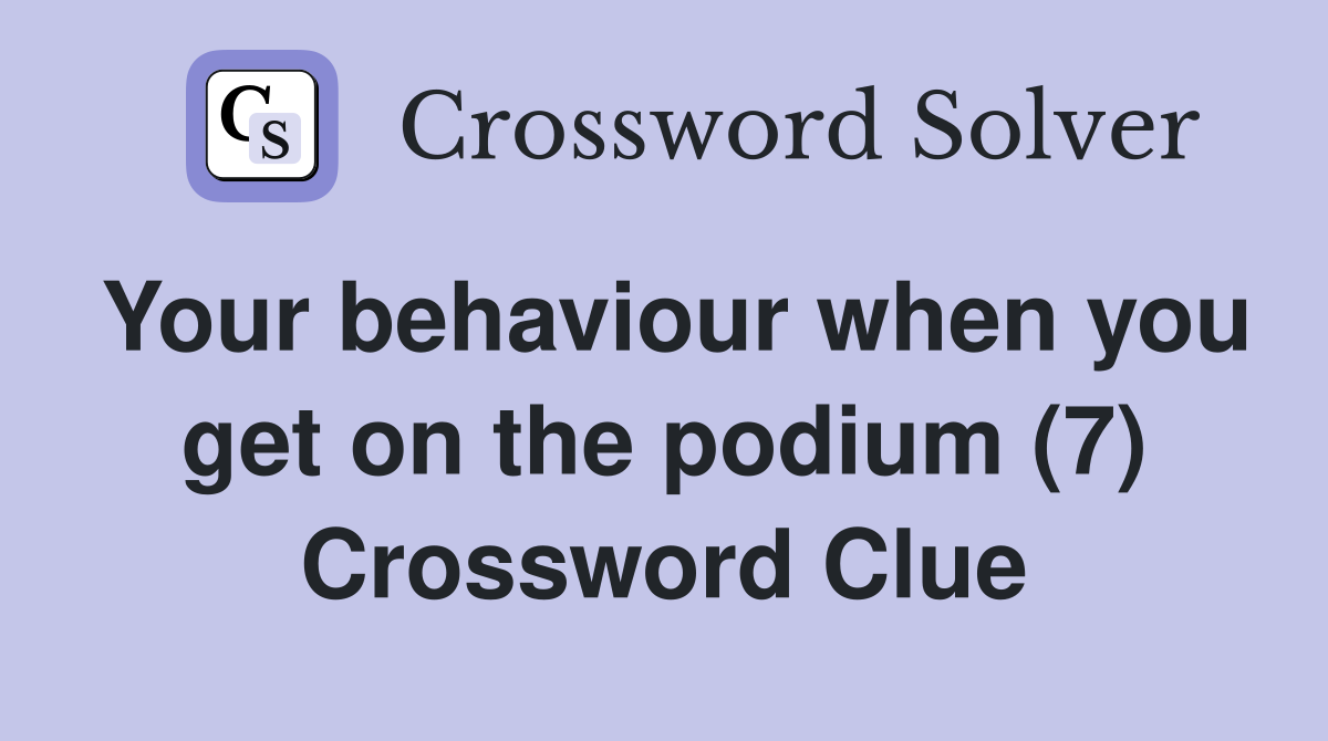 Your behaviour when you get on the podium (7) Crossword Clue