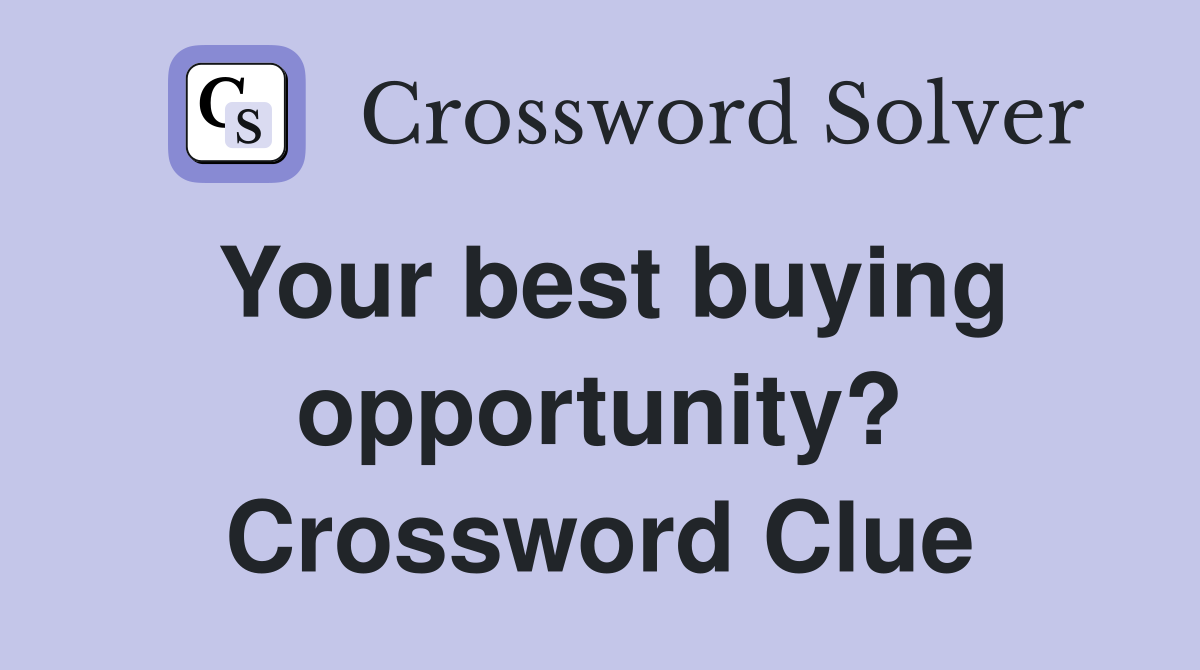 Your best buying opportunity? Crossword Clue