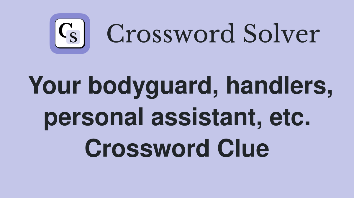 Your bodyguard, handlers, personal assistant, etc. Crossword Clue